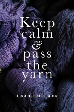 Cover of Keep Calm & Pass The Yarn Crochet Notebook