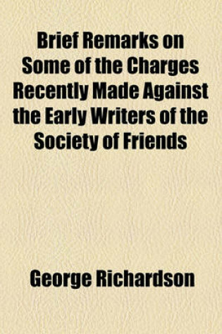 Cover of Brief Remarks on Some of the Charges Recently Made Against the Early Writers of the Society of Friends