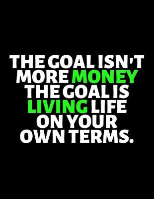 Book cover for The Goal Isn't More Money The Goal Is Living Life On Your Own Terms