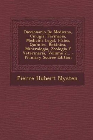 Cover of Diccionario de Medicina, Cirugia, Farmacia, Medicina Legal, Fisica, Quimica, Botanica, Mineralogia, Zoologia y Veterinaria, Volume 2... - Primary Sour