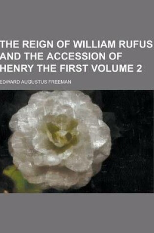Cover of The Reign of William Rufus and the Accession of Henry the First Volume 2