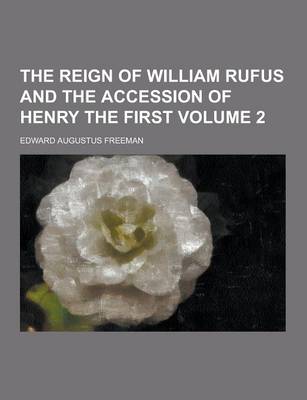 Book cover for The Reign of William Rufus and the Accession of Henry the First Volume 2