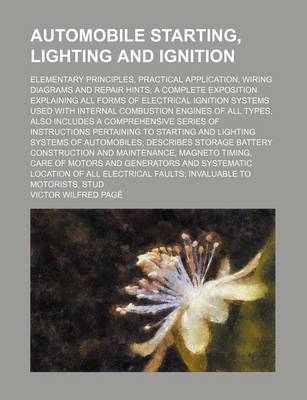 Book cover for Automobile Starting, Lighting and Ignition; Elementary Principles, Practical Application, Wiring Diagrams and Repair Hints a Complete Exposition Explaining All Forms of Electrical Ignition Systems Used with Internal Combustion Engines of All Types