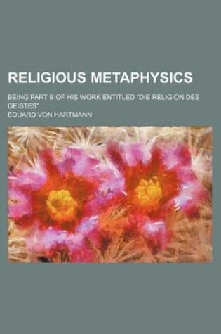 Cover of Religious Metaphysics; Being Part B of His Work Entitled Die Religion Des Geistes