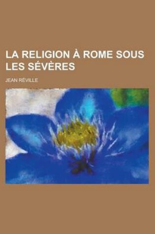 Cover of La Religion a Rome Sous Les Severes