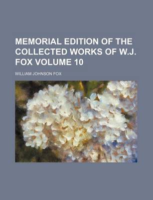 Book cover for Memorial Edition of the Collected Works of W.J. Fox Volume 10