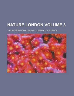 Book cover for Nature London; The International Weekly Journal of Science Volume 3