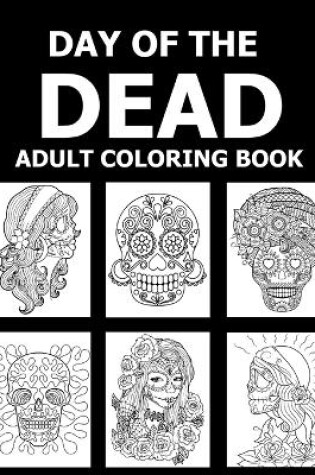 Cover of Day Of The Dead Adult Coloring Book