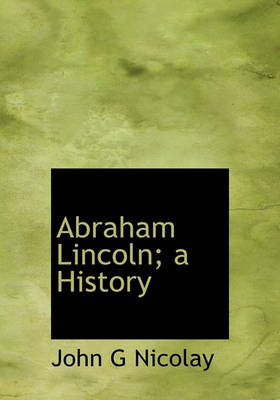 Book cover for Abraham Lincoln; A History