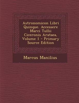 Book cover for Astronomicon Libri Quinque. Accessere Marci Tullii Ciceronis Arataea, Volume 1 - Primary Source Edition