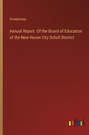 Cover of Annual Report. Of the Board of Education of the New Haven City Scholl District