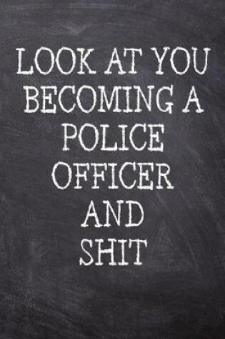 Cover of Look At You Becoming A Police Officer And Shit