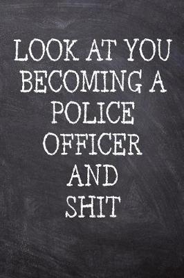 Book cover for Look At You Becoming A Police Officer And Shit