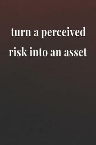 Cover of Turn A Perceived Risk Into An Asset