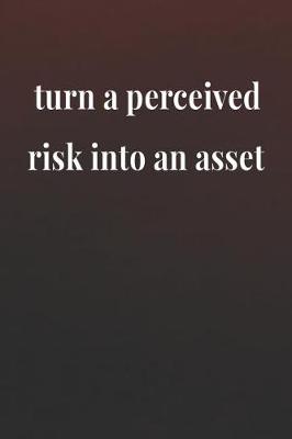 Book cover for Turn A Perceived Risk Into An Asset