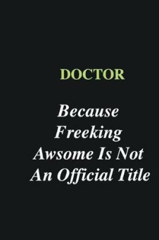 Cover of Doctor Because Freeking Awsome is Not An Official Title