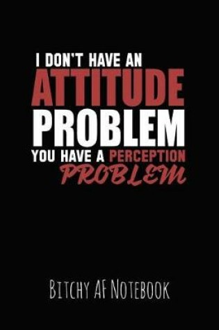 Cover of I Don't Have an Attitude Problem You Have a Perception Problem