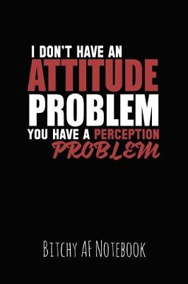 Book cover for I Don't Have an Attitude Problem You Have a Perception Problem