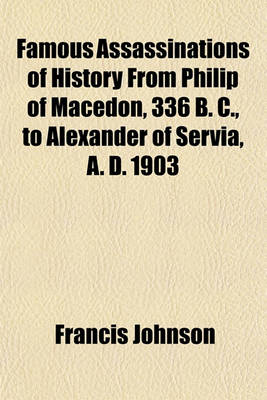 Book cover for Famous Assassinations of History from Philip of Macedon, 336 B. C., to Alexander of Servia, A. D. 1903