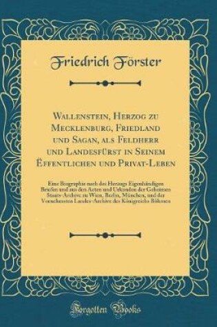Cover of Wallenstein, Herzog Zu Mecklenburg, Friedland Und Sagan, ALS Feldherr Und Landesfurst in Seinem Effentlichen Und Privat-Leben