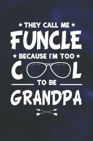 Cover of They Call Me Funcle Because I'm Too Cool To Be Grandpa