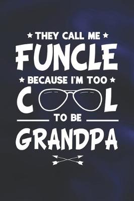 Book cover for They Call Me Funcle Because I'm Too Cool To Be Grandpa