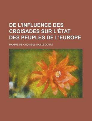 Book cover for de L'Influence Des Croisades Sur L'Etat Des Peuples de L'Europe