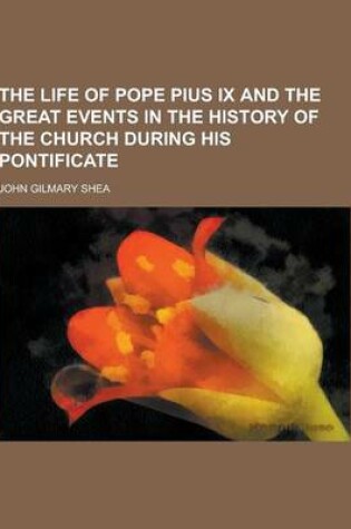 Cover of The Life of Pope Pius IX and the Great Events in the History of the Church During His Pontificate