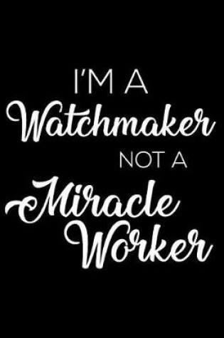 Cover of I'm a Watchmaker Not a Miracle Worker