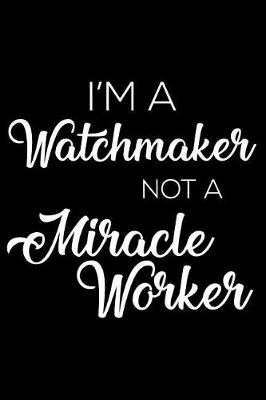 Book cover for I'm a Watchmaker Not a Miracle Worker