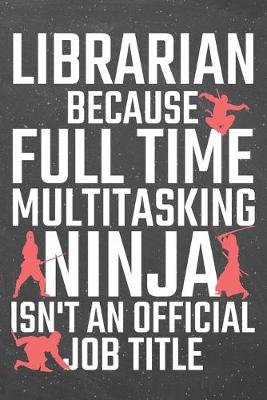 Book cover for Librarian because Full Time Multitasking Ninja isn't an official Job Title