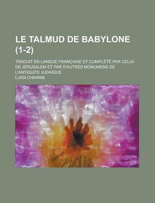 Book cover for Le Talmud de Babylone; Traduit En Langue Franc Aise Et Complete Par Celui de Jerusalem Et Par D'Autres Monumens de L'Antiquite Judaique (1-2)