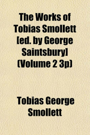 Cover of The Works of Tobias Smollett [Ed. by George Saintsbury] (Volume 2 3p)