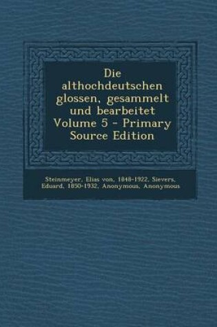 Cover of Die Althochdeutschen Glossen, Gesammelt Und Bearbeitet Volume 5 - Primary Source Edition