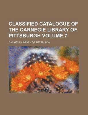 Book cover for Classified Catalogue of the Carnegie Library of Pittsburgh Volume 7