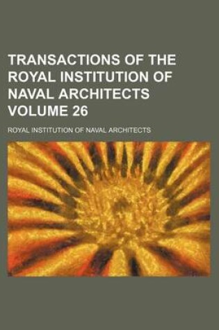 Cover of Transactions of the Royal Institution of Naval Architects Volume 26