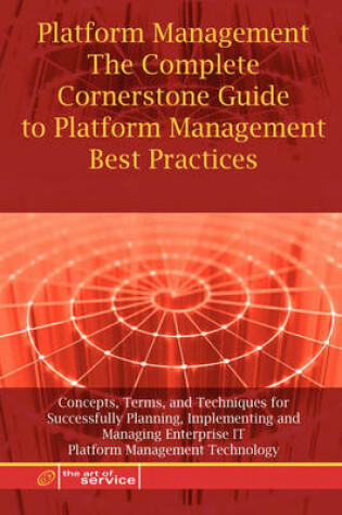 Cover of Platform Management - The Complete Cornerstone Guide to Platform Management Best Practices Concepts, Terms, and Techniques for Successfully Planning, Implementing and Managing Platform as a Service - Paas