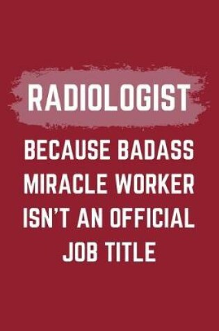 Cover of Radiologist Because Badass Miracle Worker Isn't An Official Job Title