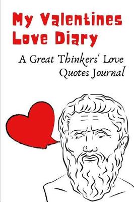 Book cover for My Valentines Love Diary - A Great Thinkers' Love Quotes Journal