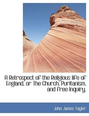 Book cover for A Retrospect of the Religious Life of England, or the Church, Puritanism, and Free Inquiry.