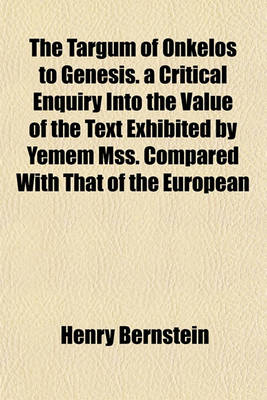 Book cover for The Targum of Onkelos to Genesis. a Critical Enquiry Into the Value of the Text Exhibited by Yemem Mss. Compared with That of the European