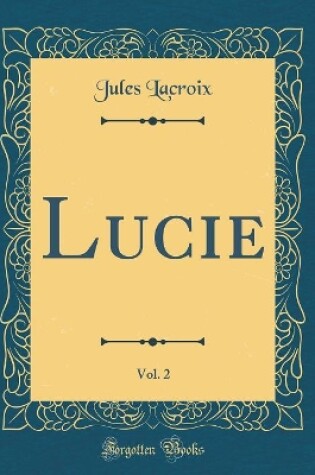 Cover of Lucie, Vol. 2 (Classic Reprint)