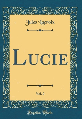 Book cover for Lucie, Vol. 2 (Classic Reprint)