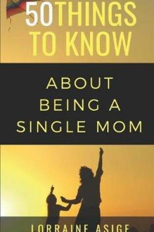 Cover of 50 Things to Know About Being a Single Mom