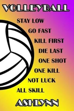 Cover of Volleyball Stay Low Go Fast Kill First Die Last One Shot One Kill Not Luck All Skill Ashlynn