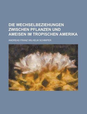 Book cover for Die Wechselbeziehungen Zwischen Pflanzen Und Ameisen Im Tropischen Amerika