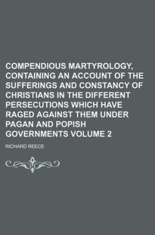 Cover of Compendious Martyrology, Containing an Account of the Sufferings and Constancy of Christians in the Different Persecutions Which Have Raged Against Them Under Pagan and Popish Governments Volume 2