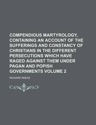 Book cover for Compendious Martyrology, Containing an Account of the Sufferings and Constancy of Christians in the Different Persecutions Which Have Raged Against Them Under Pagan and Popish Governments Volume 2
