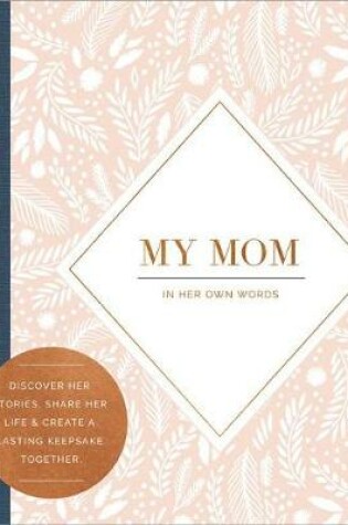 Cover of My Mom -- In Her Own Words -- A Keepsake Interview Book