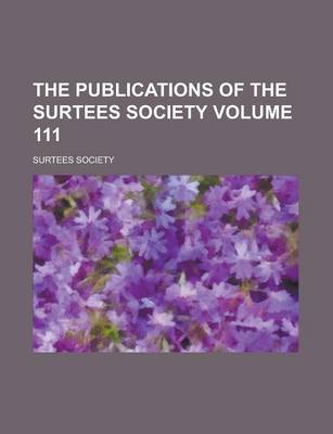 Book cover for The Publications of the Surtees Society Volume 111